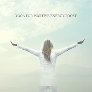 Yoga for Positive Energy Boost – Refreshing New Age Music with Natural Sounds Medley to Achieve Peace of Mind & Revitalize Your Body, Tension Release, Balance and Joy - Project!Yoga Meditation
