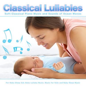 Classical Lullabies: Soft Classical Piano Music and Sounds of Ocean Waves For Baby Sleep Aid, Baby Lullaby Music, Music for Kids and Baby Sleep Music - Baby Sleep Music