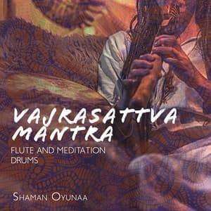Vajrasattva Mantra: Flute and Meditation Drums - Shaman Oyunaa