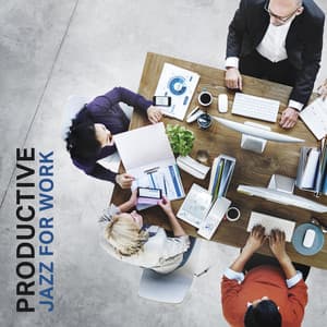 Productive Jazz for Work: Boost Your Mood with Great Music in The Background - Modern Jazz Relax Group