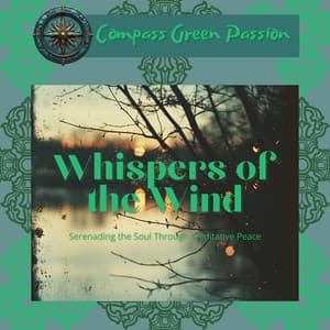 Whispers of the Wind: Serenading the Soul Through Meditative Peace - Compass Green Passion