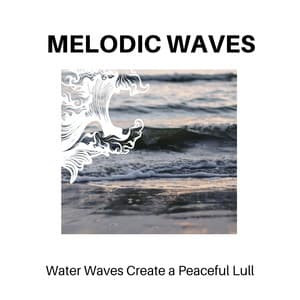Melodic Waves - Water Waves Create a Peaceful Lull - Calm Music