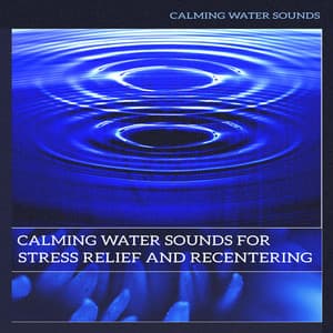 Calming Water Sounds for Stress Relief and Recentering - Calming Water Sounds