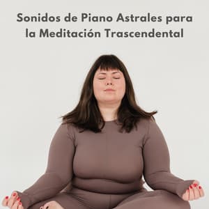 Sonidos De Piano Astrales Para La Meditación Trascendental - Colección Piano Jazz