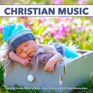 Christian Music: Relaxing Christian Music For Babies, Baby Lullabies and Soft Piano Worship Music - Christian Music For Babies