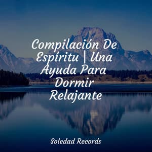 Compilación De Espíritu | Una Ayuda Para Dormir Relajante - Musica Para Dormir y Sonidos de la Naturaleza