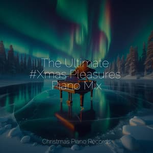 The Ultimate #Xmas Pleasures Piano Mix - Christmas Piano Records