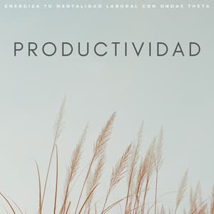 Productividad: Energiza Tu Mentalidad Laboral Con Ondas Theta - La Mente Binaural