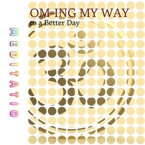 Om-Ing My Way to a Better Day - Meditatio