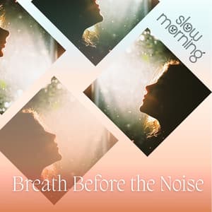 Breath Before the Noise - Slow Morning