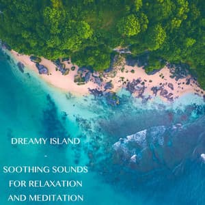 Dreamy Island - Soothing Sounds for Relaxation and Meditation - Deep Healing