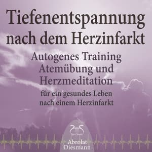 Tiefenentspannung nach dem Herzinfarkt - Autogenes Training, Atemübung und Herzmeditation für ein gesundes Leben nach einem Infarkt - Torsten Abrolat
