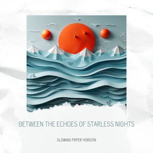 Between the Echoes of Starless Nights - Glowing Paper Horizon