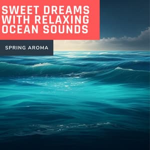 Sweet Dreams with Relaxing Ocean Sounds and Instrumental Piano, Flute - Spring Aroma