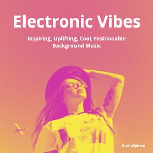 Electronic Vibes: Inspiring, Uplifting, Cool, Fashionable Background Music - Audiosphere