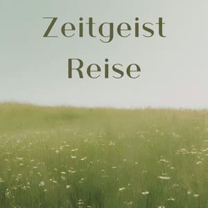 Zeitgeist Reise: Ätherische Klänge der Gegenwart - Meditationsmusik Sammlung