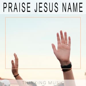 Praise Jesus Name - Thinking Music