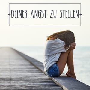 Deiner Angst zu Stellen: Musik um Ängste zu Bekämpfen und Sorgen loszuwerden - Entspannungsmusik Universe