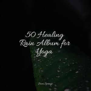 50 Healing Rain Album for Yoga - Rest & Relax Nature Sounds