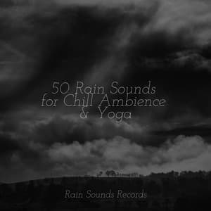 50 Rain Sounds for Chill Ambience & Yoga - Sounds Of Nature : Thunderstorm, Rain