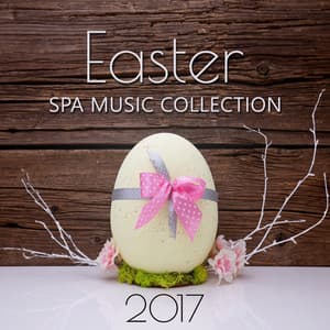 Easter Spa Music Collection 2017: Calming & Healing Spa Music for Wellness Center, Massage, Relax, Yoga, Reiki, Qi Gong, Body & Mind Connection - Beauty Spa Music Collection