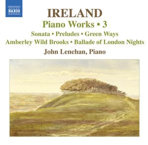 Ireland, J.: Piano Works, Vol. 3 - Piano Sonata / Preludes / Green Ways - John Ireland