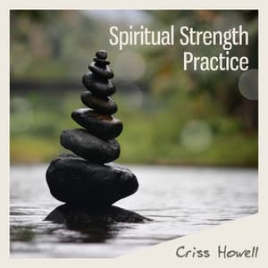 Spiritual Strength Practice - Criss Howell