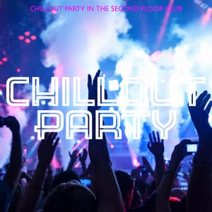 Chillout Party in the Second Floor Club: 2019 Chill Out Hottest Music for Dance Party in the Club, on the Beach or at Home, Hotel Lounge Songs, Low BPM Electronic Tracks - Deep House Lounge
