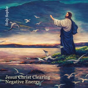 Jesus Christ Clearing Negative Energy: Catholic Worship Music for Prayer and Peace of Your Heart - Holy Sophie