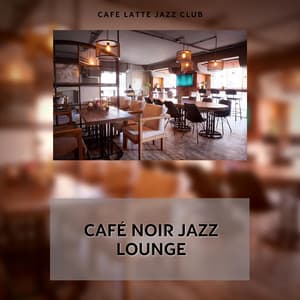 Café Noir Jazz Lounge: Deep Espresso Tunes for Midnight Thinkers - Cafe Latte Jazz Club