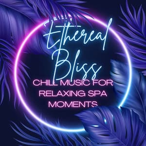 Ethereal Bliss: Chill Music for Relaxing Spa Moments - Blissful Calm