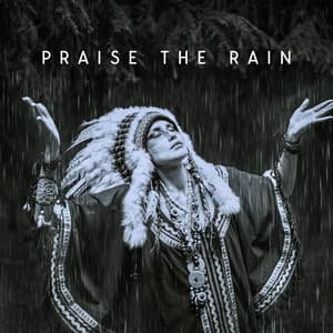 Praise the Rain: Native Meditation for Rain Summoning, Attract Natural Abundance - Native Classical Sounds