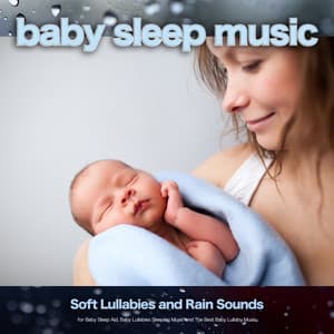 Baby Sleep Music: Soft Lullabies and Rain Sounds for Baby Sleep Aid, Baby Lullabies Sleeping Music and The Best Baby Lullaby Music - Classical Lullabies