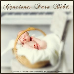 Canciones Para Bebés: Canciones de Cuna de Fondo para Bebés y Música Suave para Bebés - MÚSICA PARA NIÑOS