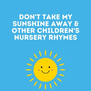 Don't Take My Sunshine Away & Other Children's Nursery Rhymes - Lullaby Babies