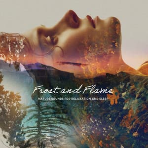 Frost and Flame - Nature Sounds for Relaxation and Sleep