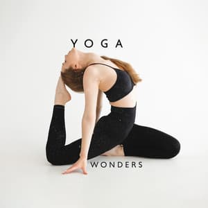 Yoga Wonders: Calm Yoga Music to Help You Feel Better From Head to Toe, Improve Strength, Balance and Flexibility - Healing Yoga