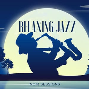 Relaxing Jazz Noir Sessions: Soul in Jazz, Easy Listening Jazz - Jazz Sax Lounge Collection