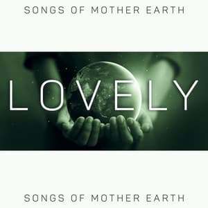 Lovely Songs of Mother Earth: The Best Nature Music. Mother Earth Day Celebration with Soothing New Age Natural Sounds - Nature Music Sanctuary