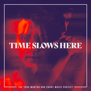 Time Slows Here - The Yoga Mantra and Chant Music Project