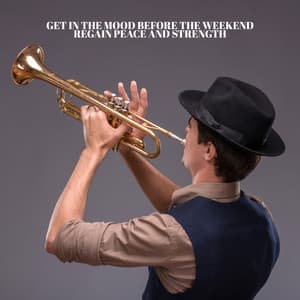 Get in the Mood Before the Weekend - Regain Peace and Strength: Chill Jazz Session, Soothing Evening - Background JAZZ Essentials