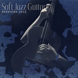 Soft Jazz Guitar Sessions 2022 – The Best Jazz Romantic Music for Lovers, Acoustic and Nylon Guitar - Jazz Guitar Music Ensemble