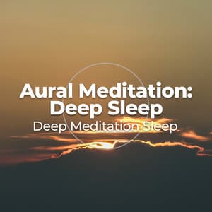 Aural Meditation: Deep Sleep - Deep Meditation Sleep