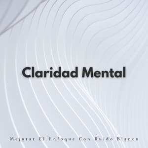Claridad Mental: Mejorar El Enfoque Con Ruido Blanco - Sonidos agradables de ruido blanco