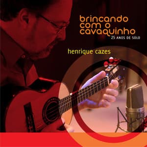 Brincando Com o Cavaquinho: 25 Anos de Solo - Henrique Cazes