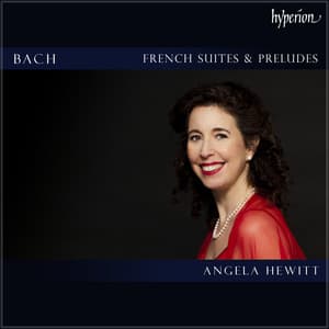 Angela Hewitt plays Bach: French Suites & Preludes - Johann Sebastian Bach