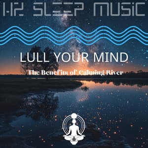 Lull Your Mind: The Benefits of Calming River - Hz Sleep Music