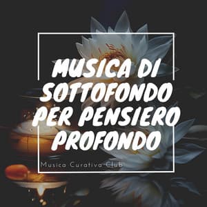 Musica di Sottofondo per Pensiero Profondo - Musica Curativa Club