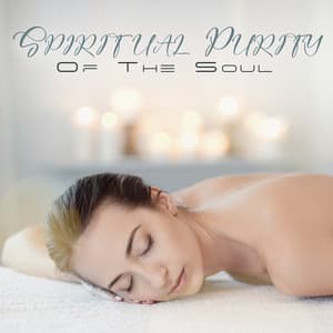 Spiritual Purity Of The Soul: Relaxing harmonies And Mellow Emotions, Meditation Spa Body Renewal - ASMR Massage