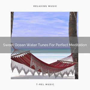Sweet Ocean Water Tunes For Perfect Meditation - Spa And Soft Relax